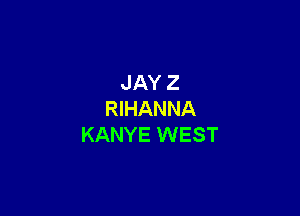 JAY Z

RIHANNA
KANYE WEST