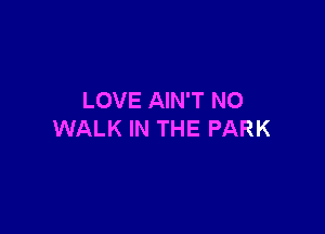 LOVE AIN'T NO

WALK IN THE PARK