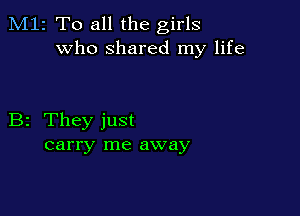 M12 To all the girls
who shared my life

B2 They just
carry me away