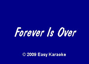 Forever Is Over

Q) 2009 Easy Karaoke