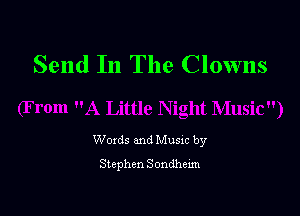 Send In The Clowns

Woxds and Musxc by
Stephen Sondheun