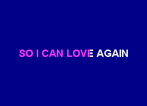 SO I CAN LOVE AGAIN