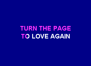 TURN THE PAGE

TO LOVE AGAIN