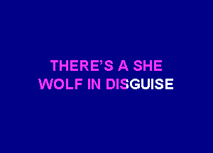 THERES A SHE

WOLF IN DISGUISE