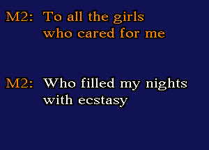 2 To all the girls
who cared for me

1 XVho filled my nights
with ecstasy
