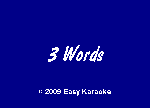 3 Words

Q) 2009 Easy Karaoke