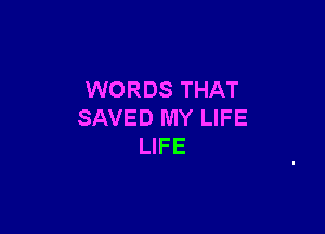 WORDS THAT

SAVED MY LIFE
LIFE
