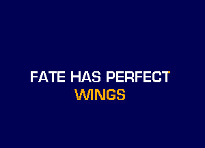 FATE HAS PERFECT
WNGS