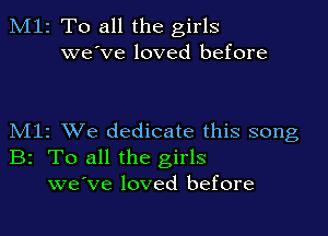 M12 To all the girls
we've loved before

M11 XVe dedicate this song
B2 To all the girls
we've loved before