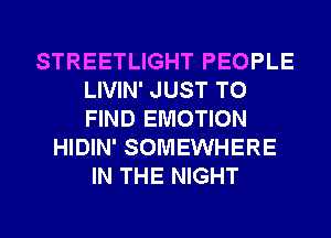 STREETLIGHT PEOPLE
LIVIN' JUST TO
FIND EMOTION

HIDIN' SOMEWHERE
IN THE NIGHT