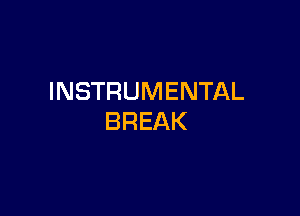 INSTRUMENTAL

BREAK