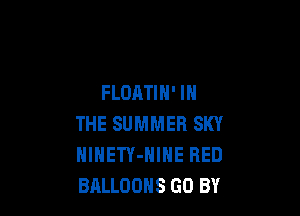 FLOATIN' IN

THE SUMMER SKY
NlHETY-NINE RED
BALLOONS GO BY