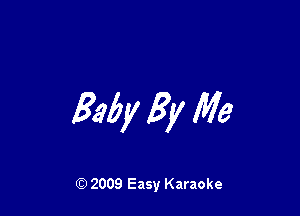 Baby 8y Me

Q) 2009 Easy Karaoke