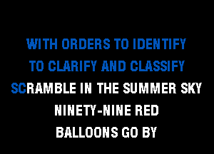 WITH ORDERS TO IDENTIFY
T0 CLARIFY AND CLASSIFY
SCRAMBLE IN THE SUMMER SKY
HlHETY-HIHE RED
BALLOONS GO BY