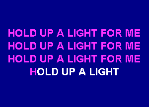 HOLD UP A LIGHT FOR ME

HOLD UP A LIGHT FOR ME

HOLD UP A LIGHT FOR ME
HOLD UP A LIGHT