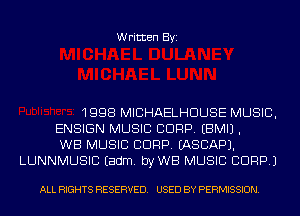Written Byi

1998 MICHAELHDUSE MUSIC,

ENSIGN MUSIC CORP. EBMIJ.

WB MUSIC CORP. IASCAPJ.
LUNNMUSIC Eadm. byWB MUSIC CDRP.)

ALL RIGHTS RESERVED. USED BY PERMISSION.