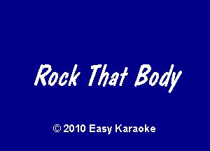 Row? 77M Body

Q) 2010 Easy Karaoke