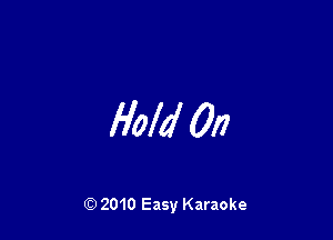 Hold On

Q) 2010 Easy Karaoke