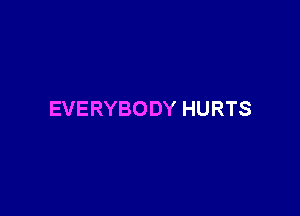 EVERYBODY HURTS