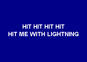 HIT HIT HIT HIT

HIT ME WITH LIGHTNING