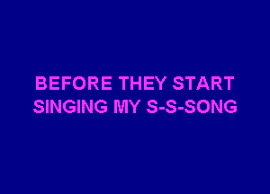 BEFORE THEY START

SINGING MY S-S-SONG