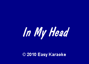 In My Head

Q) 2010 Easy Karaoke