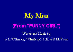 My Man

Woxds and Musxc by
AL Wtuemelzl Charles. C Pollock c M. Yvam