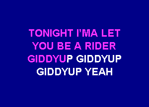 TONIGHT PMA LET
YOU BE A RIDER

GIDDYUP GIDDYUP
GIDDYUP YEAH