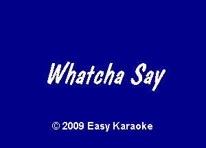 Mmfalza Say

Q) 2009 Easy Karaoke