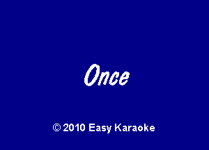 Once

Q) 2010 Easy Karaoke