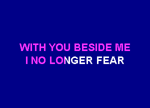 WITH YOU BESIDE ME

I NO LONGER FEAR
