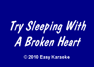 Try Sleeping MM

14 Broken Haw

Q) 2010 Easy Karaoke