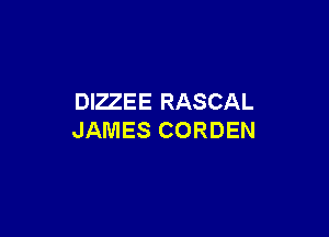 DIZZEE RASCAL

JAMES CORDEN