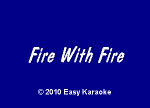 Fire Mill Fire

Q) 2010 Easy Karaoke