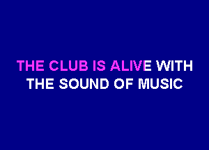 THE CLUB IS ALIVE WITH

THE SOUND OF MUSIC