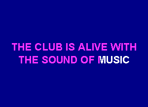 THE CLUB IS ALIVE WITH

THE SOUND OF MUSIC