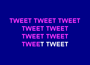 TWEET TWEET TWEET
TWEET TWEET
TWEET TWEET
TWEET TWEET