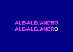 ALE-ALEJANDRO

ALE-ALEJANDRO