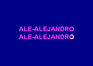 ALE-ALEJANDRO

ALE-ALEJANDRO
