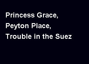 Princess Grace,
Peyton Place,

Trouble in the Suez