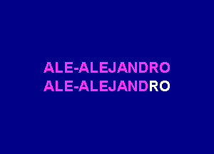 ALE-ALEJANDRO

ALE-ALEJANDRO