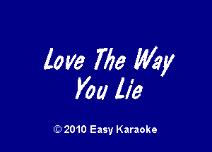 love 7713 Way

You lie

Q) 2010 Easy Karaoke