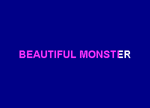 BEAUTIFUL MONSTER