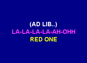 (AD LIB..)

LA-LA-LA-LA-AH-OHH
RED ONE