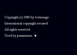 Copyright (c) 1989 by Joelsongs

Inteman'onal copynght secured
All rights reserved

Used by pemussxon I
