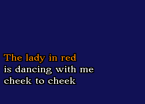 The lady in red

is dancing with me
cheek to cheek