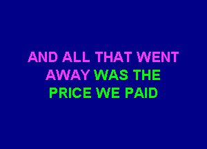 AND ALL THAT WENT

AWAY WAS THE
PRICE WE PAID