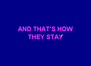 AND THAT'S HOW

THEY STAY