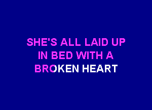 SHE'S ALL LAID UP

IN BED WITH A
BROKEN HEART