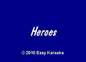 Heroes

Q) 2010 Easy Karaoke